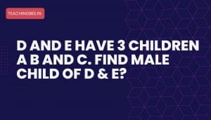 D And E Have 3 Children A B And C. Find male child of D & E?